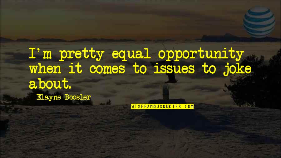 Elayne Quotes By Elayne Boosler: I'm pretty equal opportunity when it comes to Elayne Quotes By Elayne Boosler: I'm pretty equal opportunity when it comes to