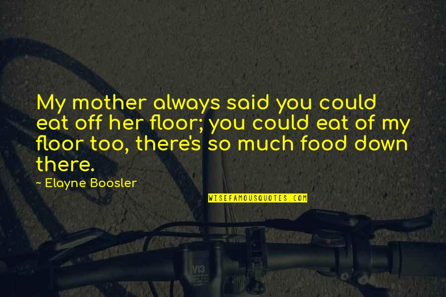 Elayne Quotes By Elayne Boosler: My mother always said you could eat off
