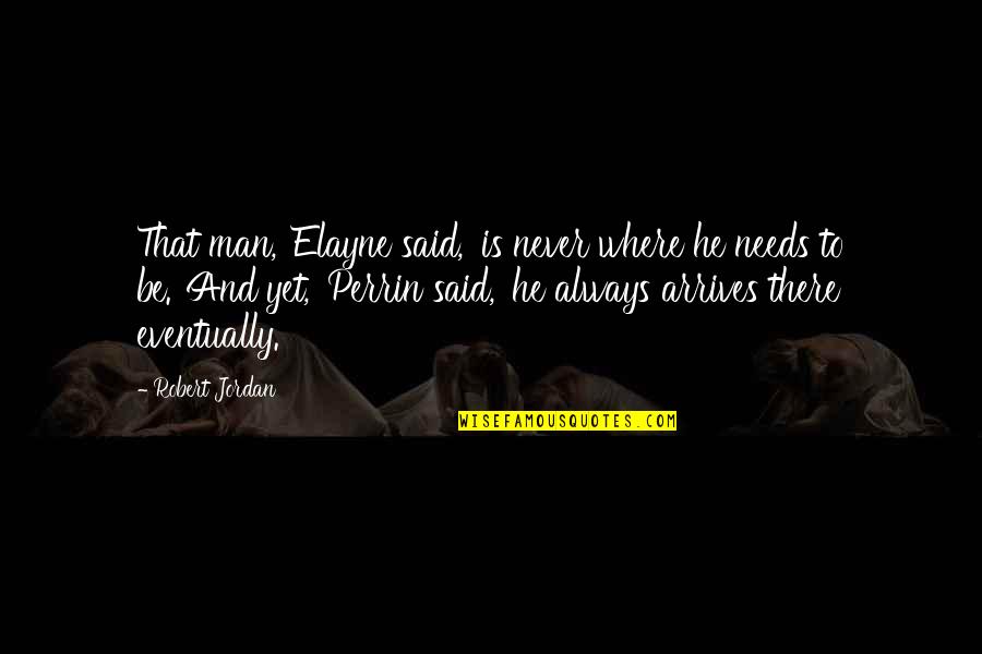 Elayne Quotes By Robert Jordan: That man,' Elayne said, 'is never where he