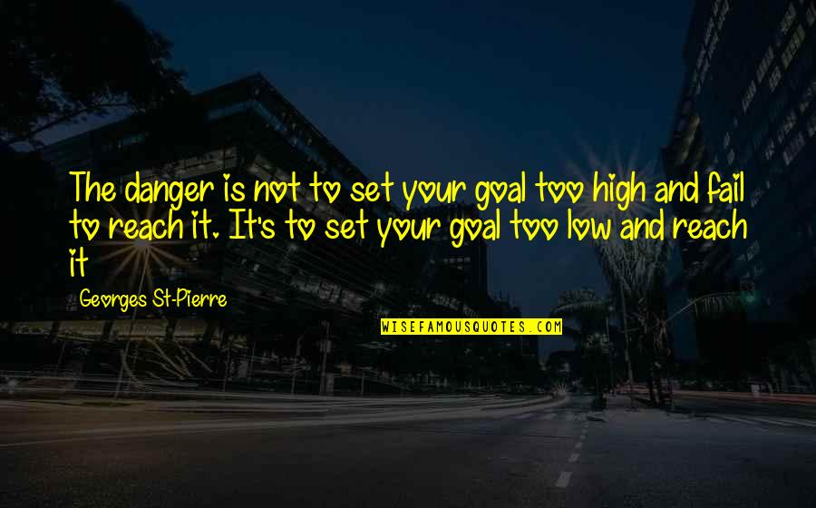 Elayne Trakand Quotes By Georges St-Pierre: The danger is not to set your goal