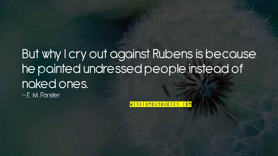 Elazar Advisors Quotes By E. M. Forster: But why I cry out against Rubens is Elazar Advisors Quotes By E. M. Forster: But why I cry out against Rubens is