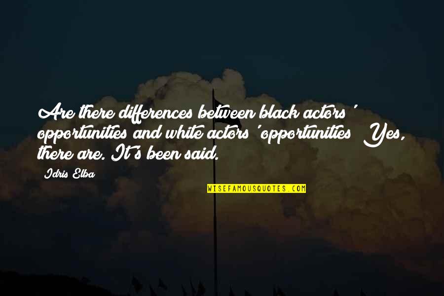Elba Quotes By Idris Elba: Are there differences between black actors' opportunities and Elba Quotes By Idris Elba: Are there differences between black actors' opportunities and