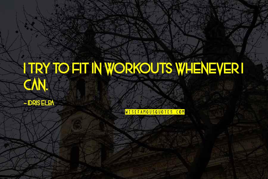 Elba Quotes By Idris Elba: I try to fit in workouts whenever I Elba Quotes By Idris Elba: I try to fit in workouts whenever I