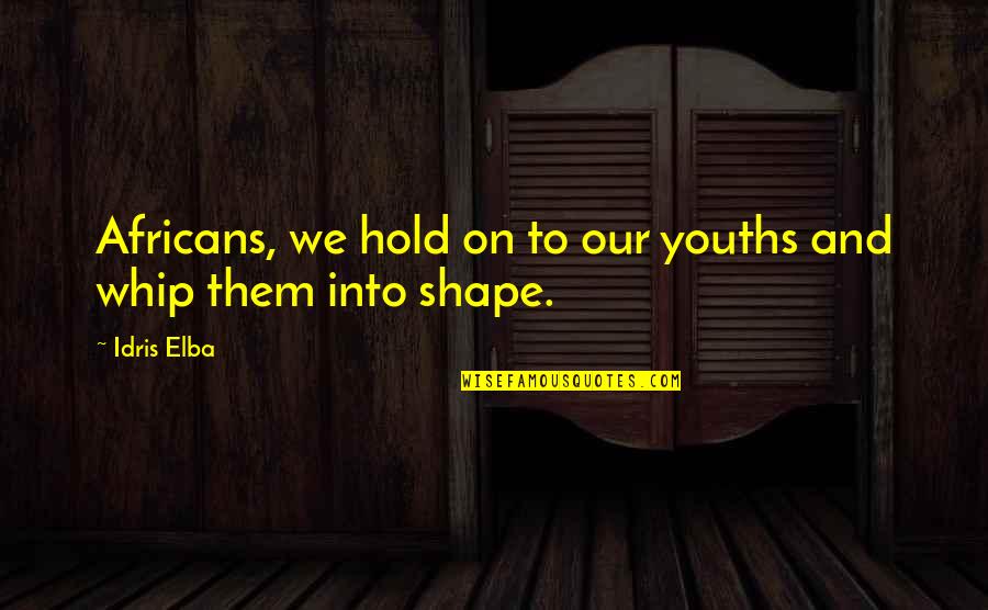 Elba Quotes By Idris Elba: Africans, we hold on to our youths and