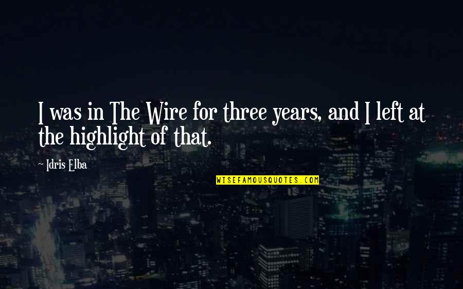 Elba Quotes By Idris Elba: I was in The Wire for three years,