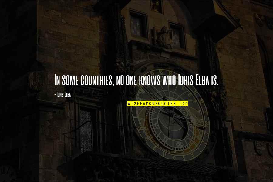 Elba Quotes By Idris Elba: In some countries, no one knows who Idris Elba Quotes By Idris Elba: In some countries, no one knows who Idris