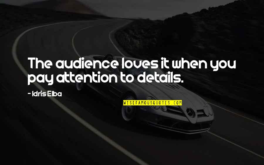 Elba Quotes By Idris Elba: The audience loves it when you pay attention