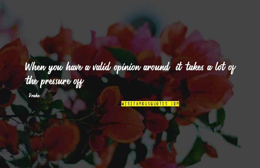 Elbanota Quotes By Drake: When you have a valid opinion around, it