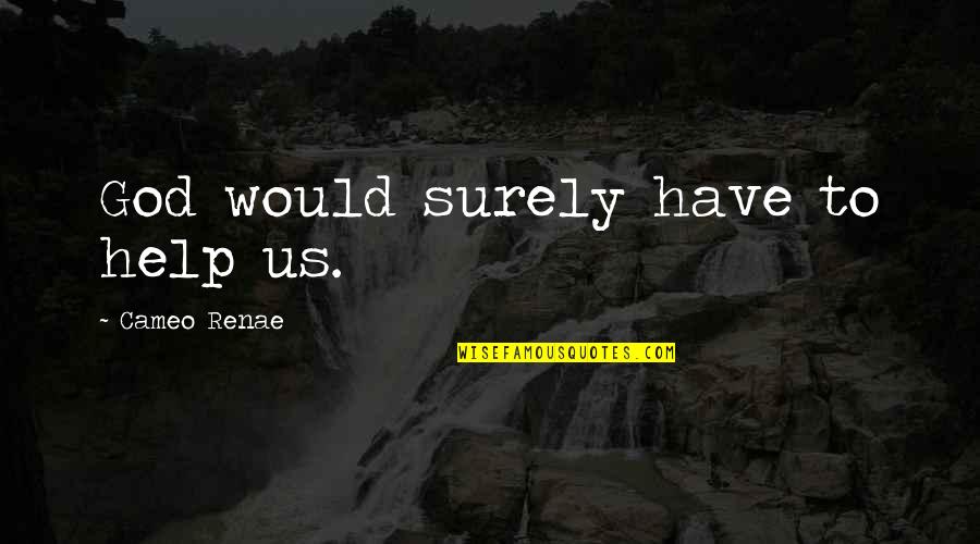 Elbaz Beverly Hills Quotes By Cameo Renae: God would surely have to help us. Elbaz Beverly Hills Quotes By Cameo Renae: God would surely have to help us.