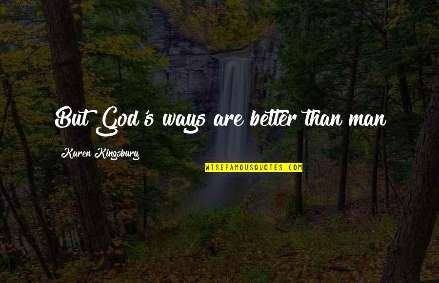 Elbaz Beverly Hills Quotes By Karen Kingsbury: But God's ways are better than man Elbaz Beverly Hills Quotes By Karen Kingsbury: But God's ways are better than man