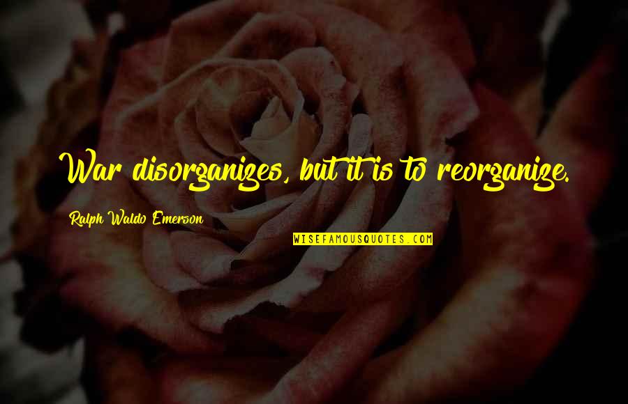 Elbaz Beverly Hills Quotes By Ralph Waldo Emerson: War disorganizes, but it is to reorganize. Elbaz Beverly Hills Quotes By Ralph Waldo Emerson: War disorganizes, but it is to reorganize.