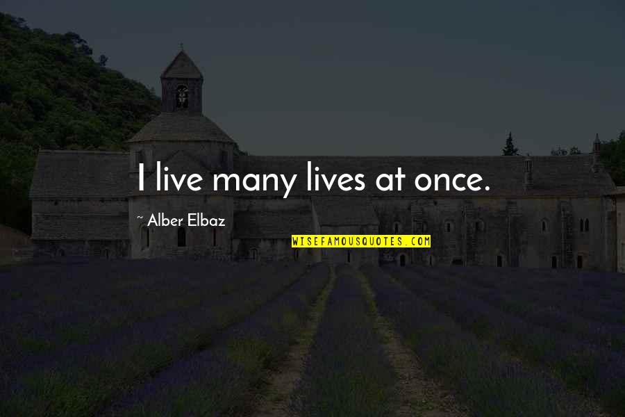 Elbaz Quotes By Alber Elbaz: I live many lives at once.