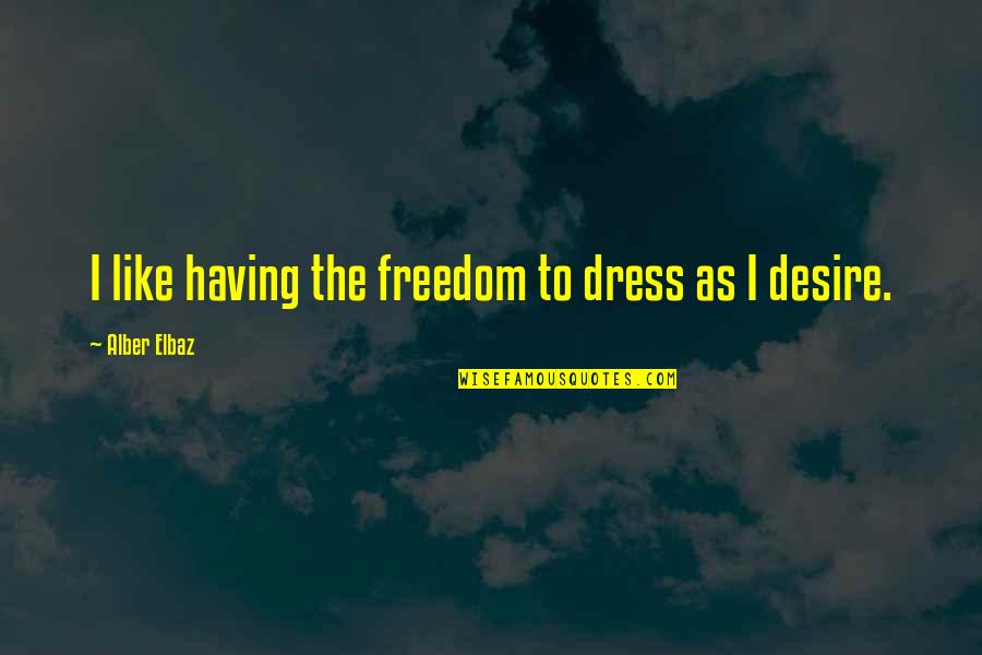 Elbaz Quotes By Alber Elbaz: I like having the freedom to dress as