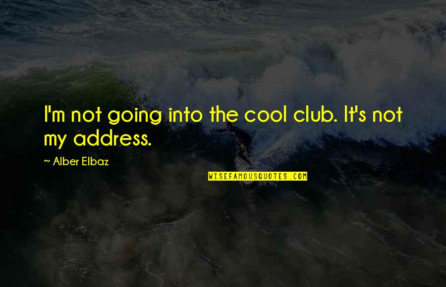 Elbaz Quotes By Alber Elbaz: I'm not going into the cool club. It's
