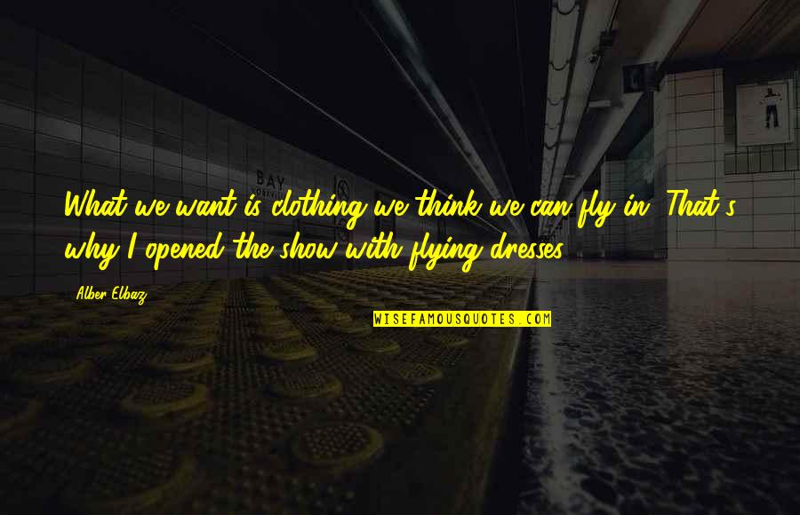 Elbaz Quotes By Alber Elbaz: What we want is clothing we think we