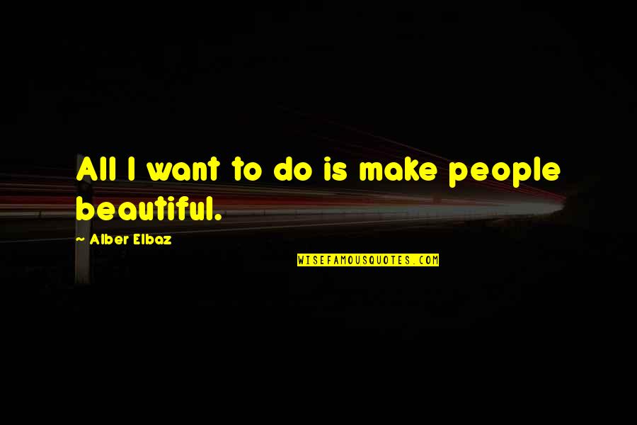 Elbaz Quotes By Alber Elbaz: All I want to do is make people