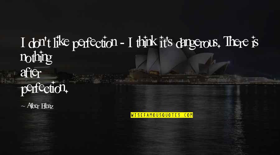 Elbaz Quotes By Alber Elbaz: I don't like perfection - I think it's