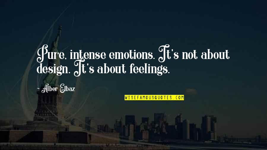 Elbaz Quotes By Alber Elbaz: Pure, intense emotions. It's not about design. It's