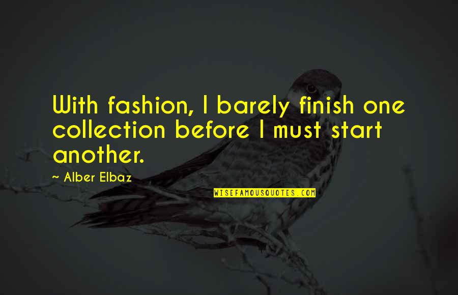 Elbaz Quotes By Alber Elbaz: With fashion, I barely finish one collection before