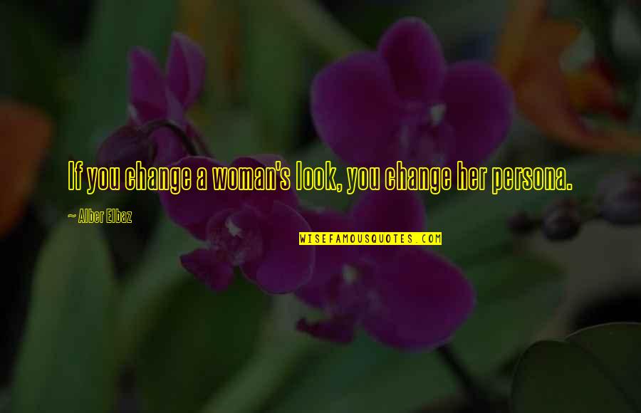Elbaz Quotes By Alber Elbaz: If you change a woman's look, you change