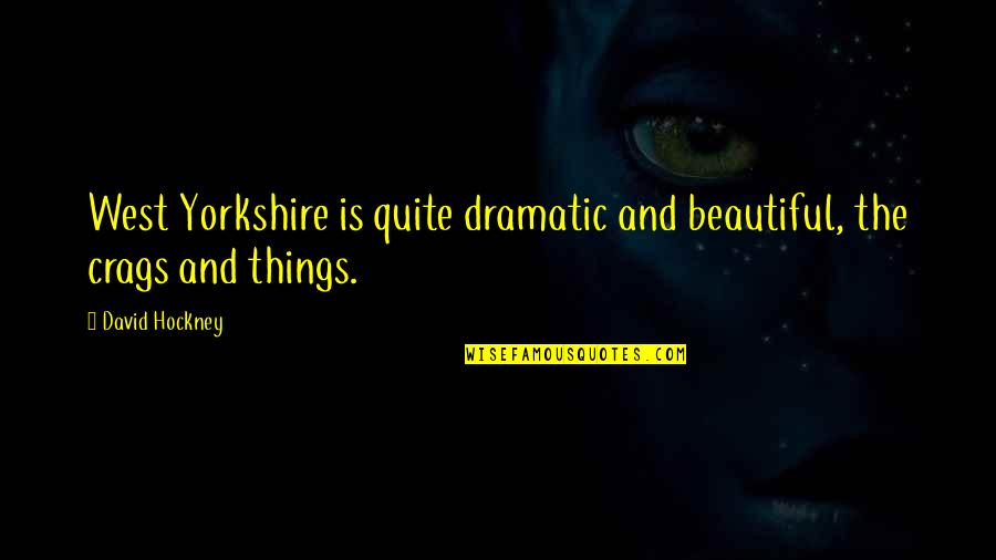 Elbek Video Quotes By David Hockney: West Yorkshire is quite dramatic and beautiful, the