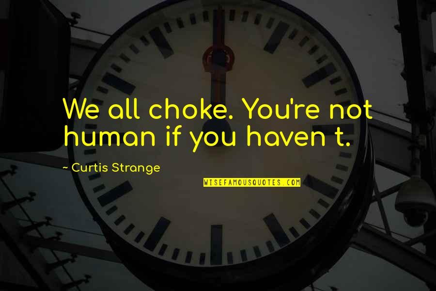 Elbekkay Quotes By Curtis Strange: We all choke. You're not human if you
