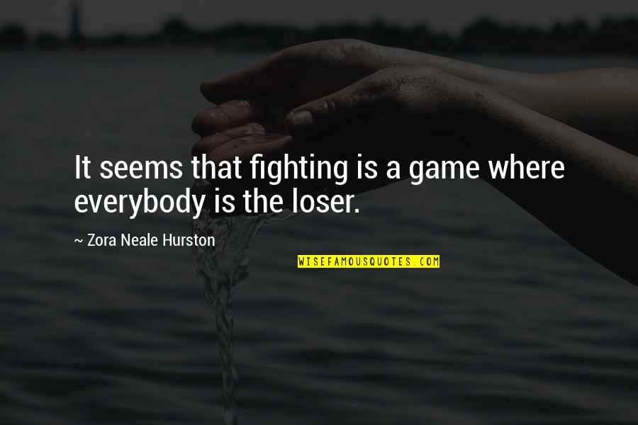 Elbereth Quotes By Zora Neale Hurston: It seems that fighting is a game where