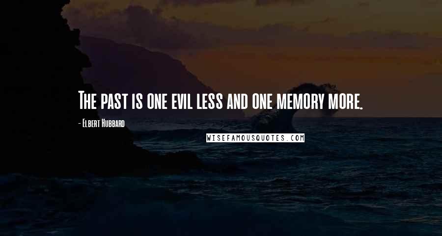 Elbert Hubbard quotes: The past is one evil less and one memory more.