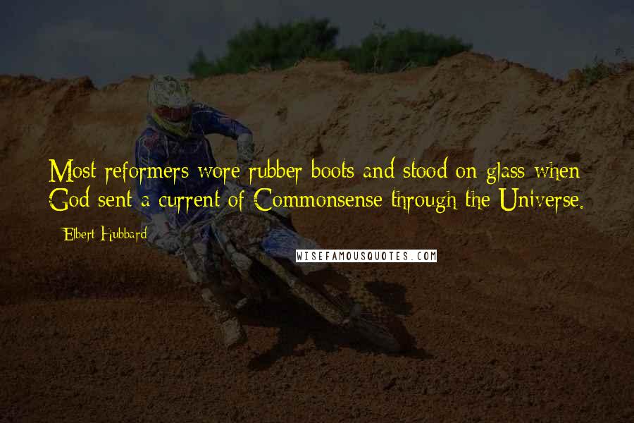 Elbert Hubbard quotes: Most reformers wore rubber boots and stood on glass when God sent a current of Commonsense through the Universe.