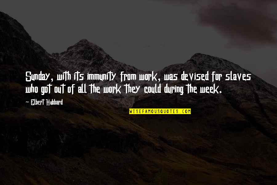 Elbert Hubbard Work Quotes By Elbert Hubbard: Sunday, with its immunity from work, was devised