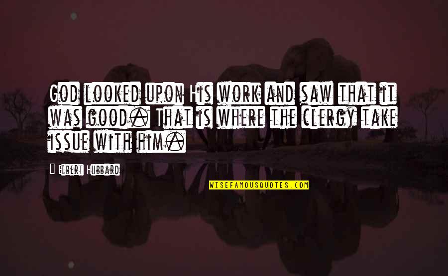 Elbert Hubbard Work Quotes By Elbert Hubbard: God looked upon His work and saw that