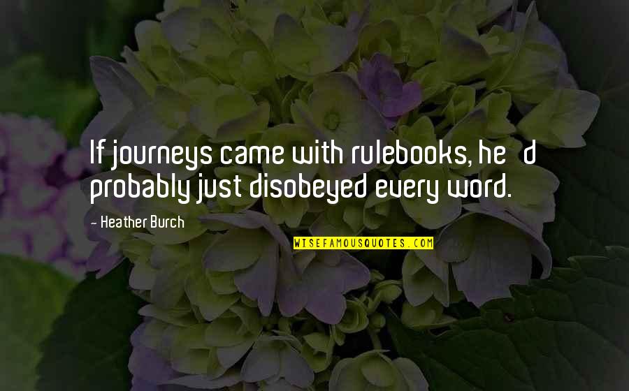 Elbert Hubbard Work Quotes By Heather Burch: If journeys came with rulebooks, he'd probably just