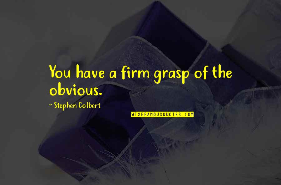 Elbert Hubbard Work Quotes By Stephen Colbert: You have a firm grasp of the obvious.