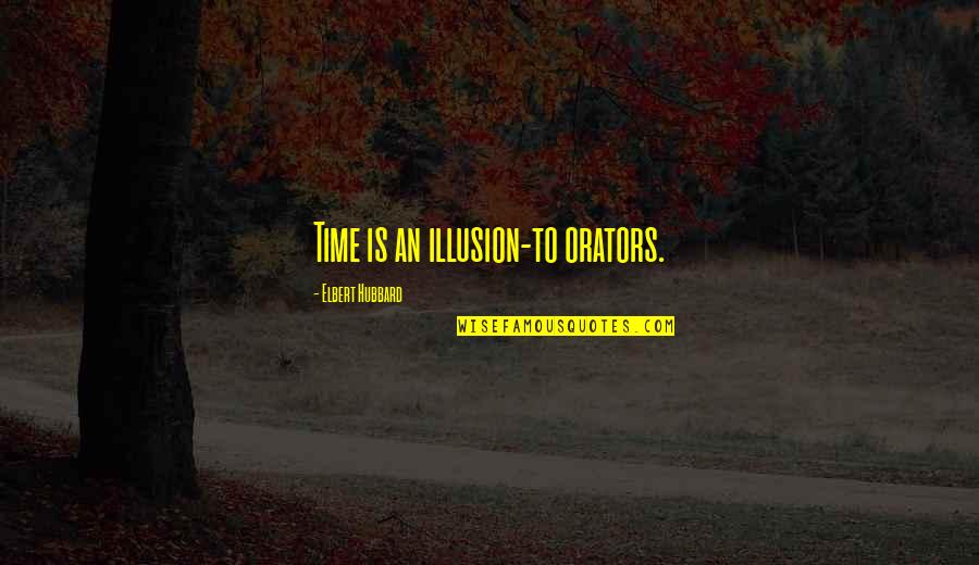 Elbert Quotes By Elbert Hubbard: Time is an illusion-to orators.