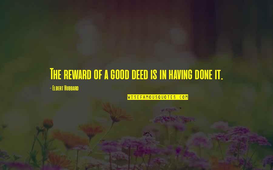 Elbert Quotes By Elbert Hubbard: The reward of a good deed is in
