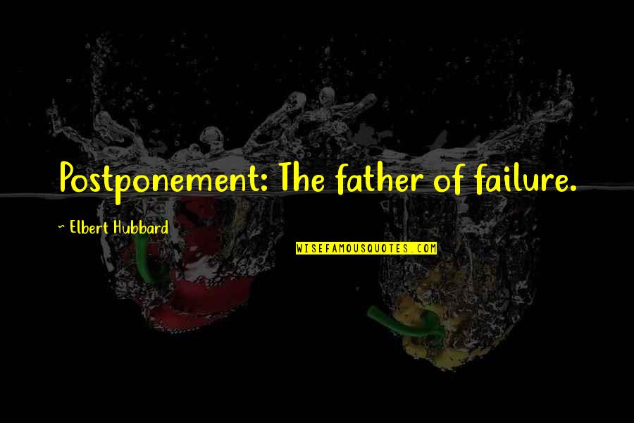 Elbert Quotes By Elbert Hubbard: Postponement: The father of failure.