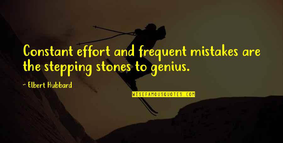 Elbert Quotes By Elbert Hubbard: Constant effort and frequent mistakes are the stepping