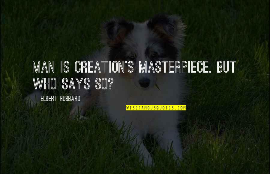 Elbert Quotes By Elbert Hubbard: Man is Creation's masterpiece. But who says so?