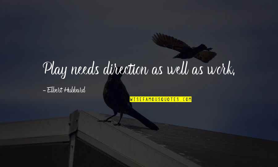 Elbert Quotes By Elbert Hubbard: Play needs direction as well as work.