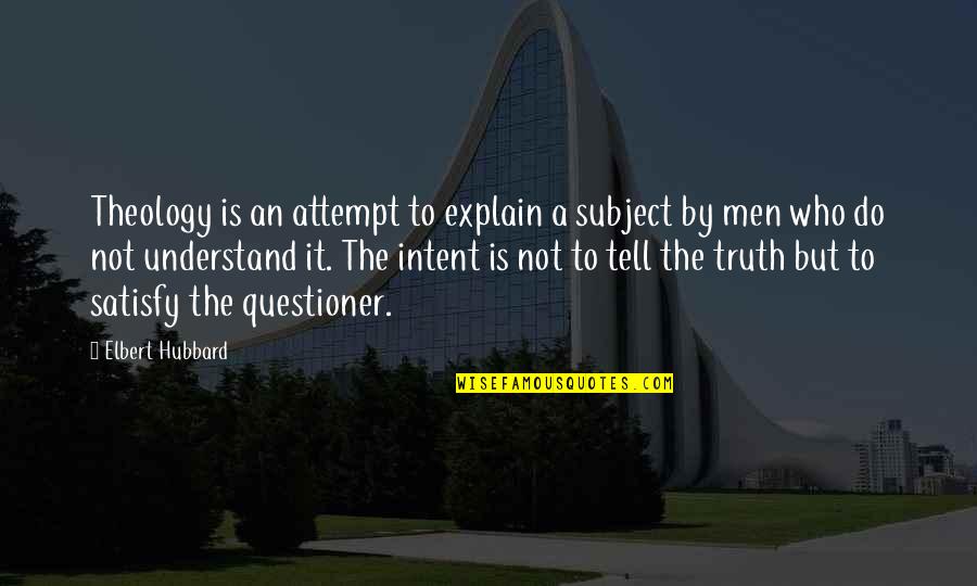 Elbert Quotes By Elbert Hubbard: Theology is an attempt to explain a subject