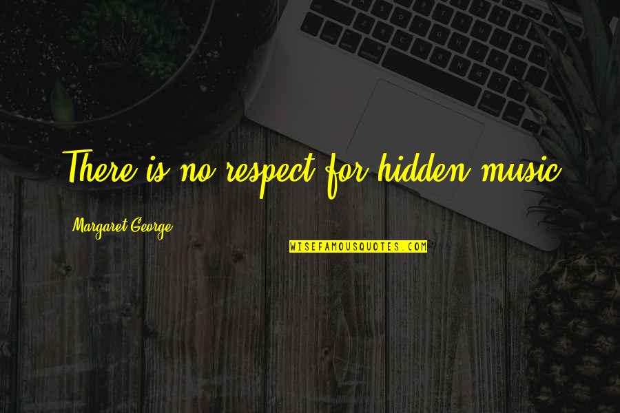 Elbe's Quotes By Margaret George: There is no respect for hidden music