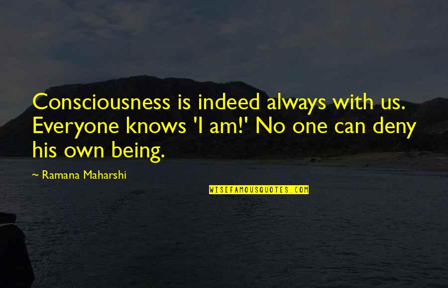 Elbe's Quotes By Ramana Maharshi: Consciousness is indeed always with us. Everyone knows