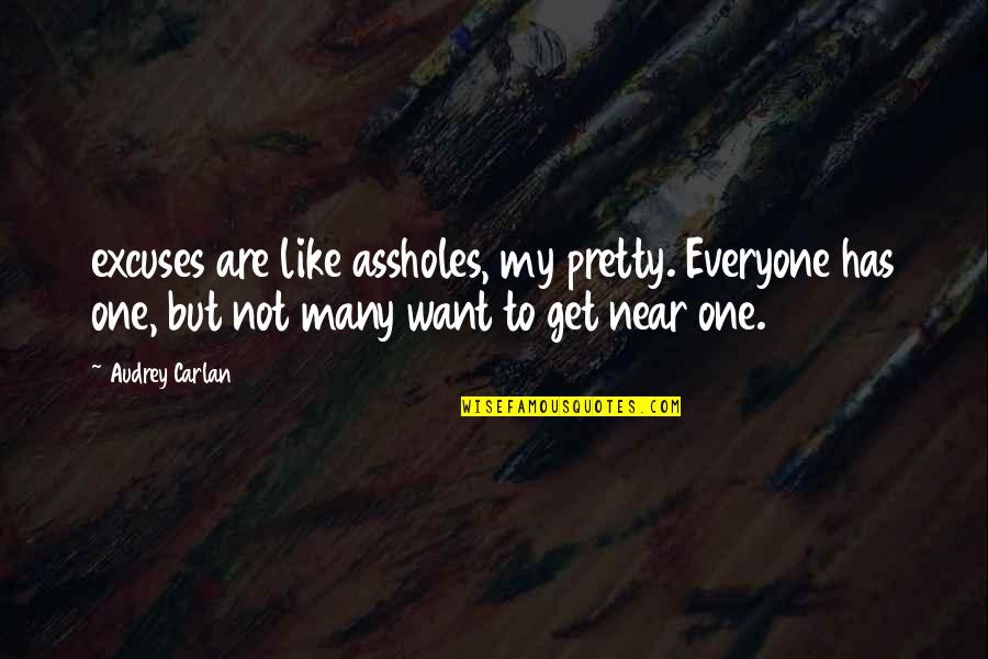 Elbi Pie Quotes By Audrey Carlan: excuses are like assholes, my pretty. Everyone has Elbi Pie Quotes By Audrey Carlan: excuses are like assholes, my pretty. Everyone has