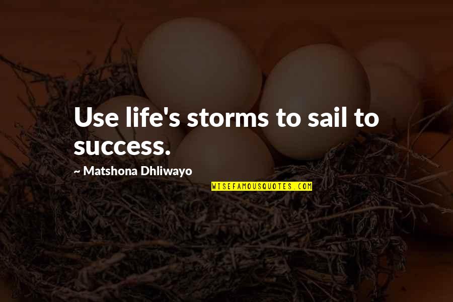 Elbi Pie Quotes By Matshona Dhliwayo: Use life's storms to sail to success.