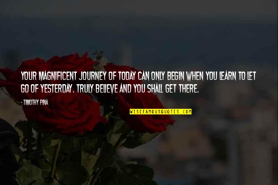 Elbi Pie Quotes By Timothy Pina: Your magnificent journey of today can only begin Elbi Pie Quotes By Timothy Pina: Your magnificent journey of today can only begin