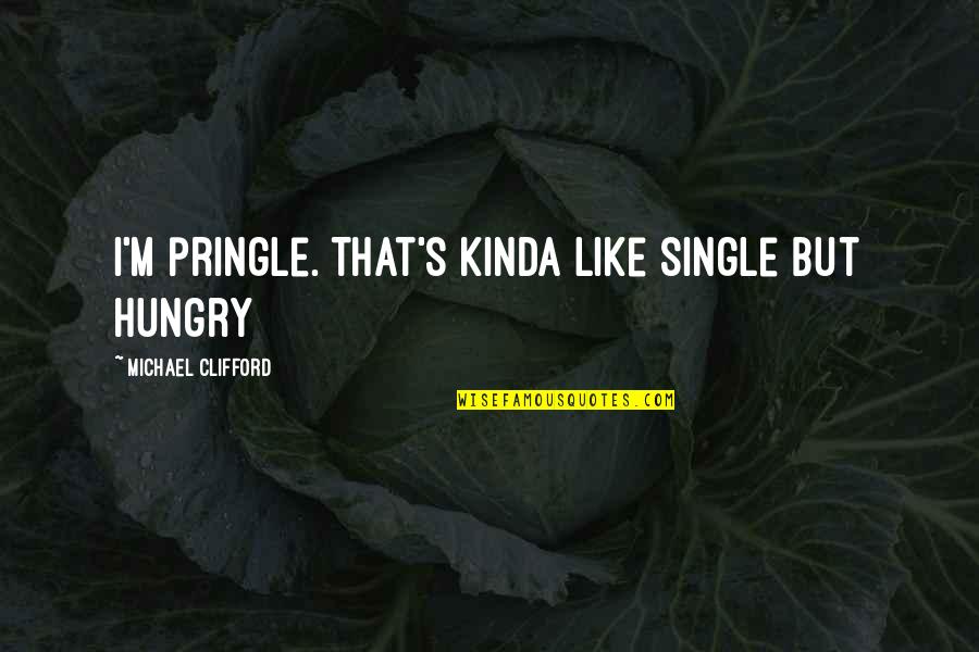Elbio Bonsaglio Quotes By Michael Clifford: I'm pringle. That's kinda like single but hungry Elbio Bonsaglio Quotes By Michael Clifford: I'm pringle. That's kinda like single but hungry