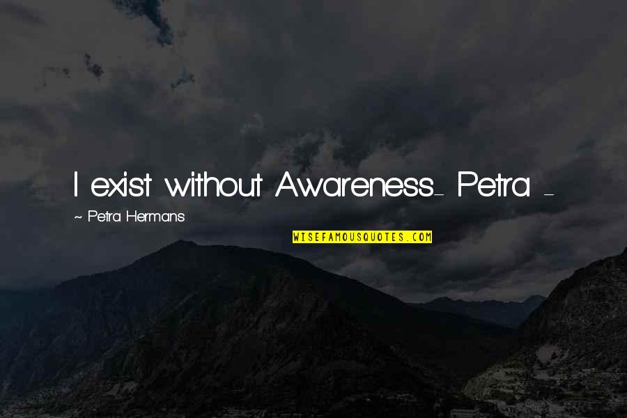 Elbise Modelleri Quotes By Petra Hermans: I exist without Awareness- Petra - Elbise Modelleri Quotes By Petra Hermans: I exist without Awareness- Petra -