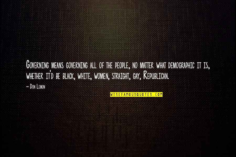 Elbiseleri Ezmeri Quotes By Don Lemon: Governing means governing all of the people, no Elbiseleri Ezmeri Quotes By Don Lemon: Governing means governing all of the people, no