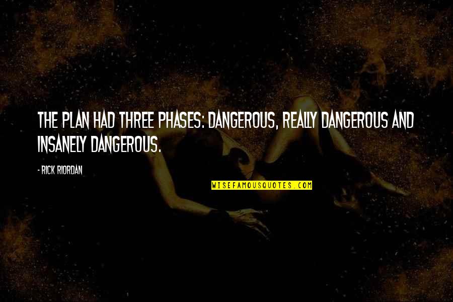 Elbow Band Quotes By Rick Riordan: The plan had three phases: dangerous, really dangerous