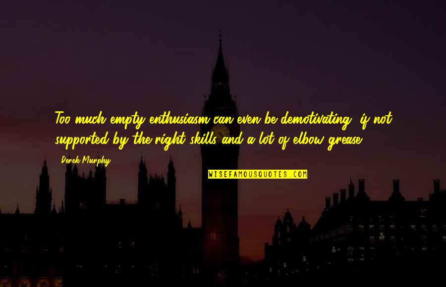 Elbow Grease Quotes By Derek Murphy: Too much empty enthusiasm can even be demotivating, Elbow Grease Quotes By Derek Murphy: Too much empty enthusiasm can even be demotivating,
